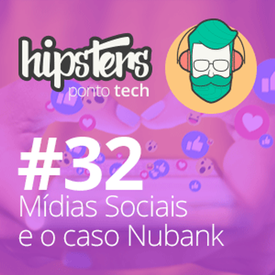 Mídias sociais e o caso do Nubank – Hipsters #32