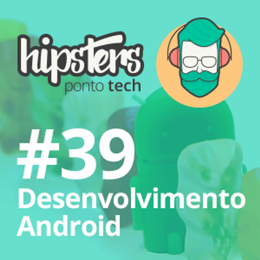 Desenvolvimento Android – Hipsters #39