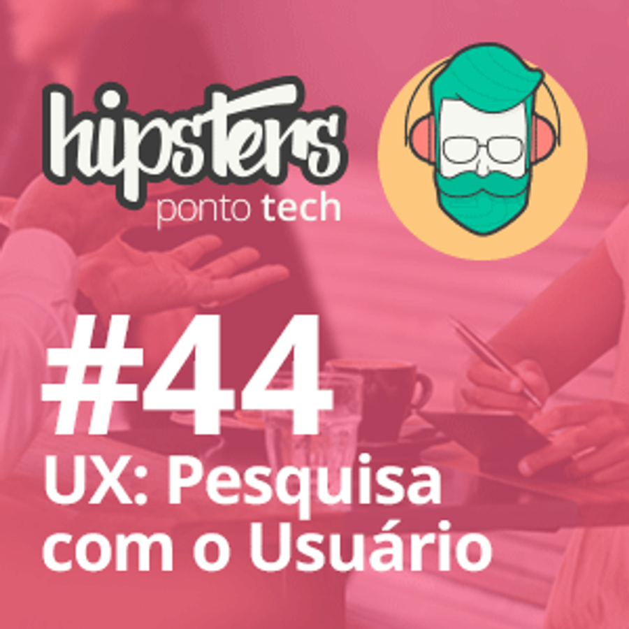 UX: Pesquisa com o Usuário – Hipsters #44