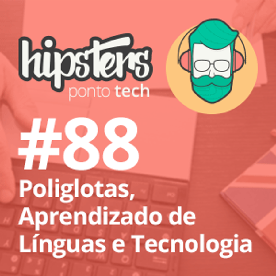 Poliglotas, Aprendizado de Línguas e Tecnologia – Hipsters #88