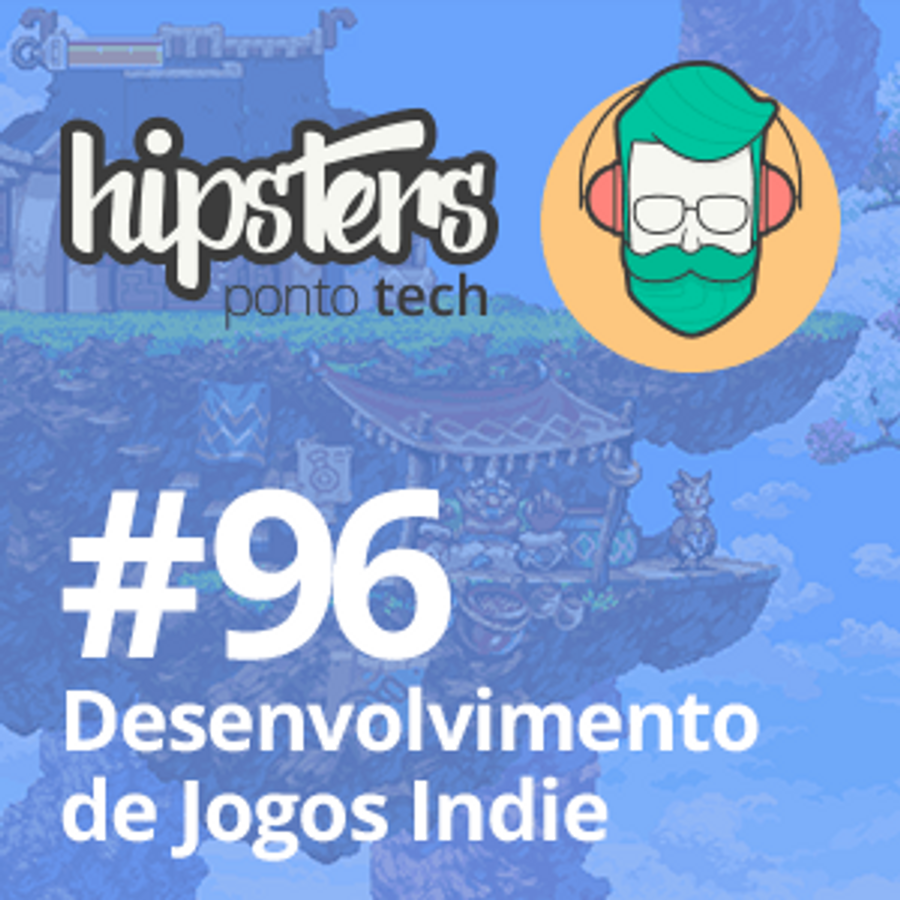 Desenvolvimento de Jogos Indie – Hipsters #96