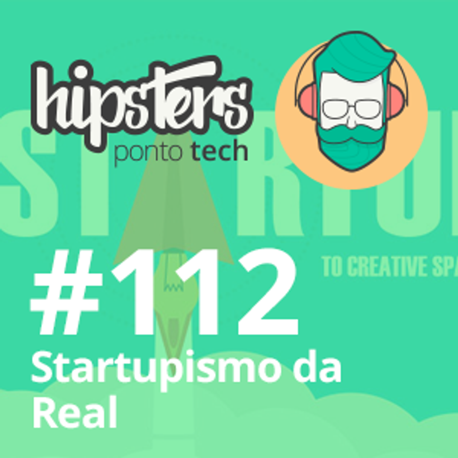 Startupismo da Real – Hipsters #112