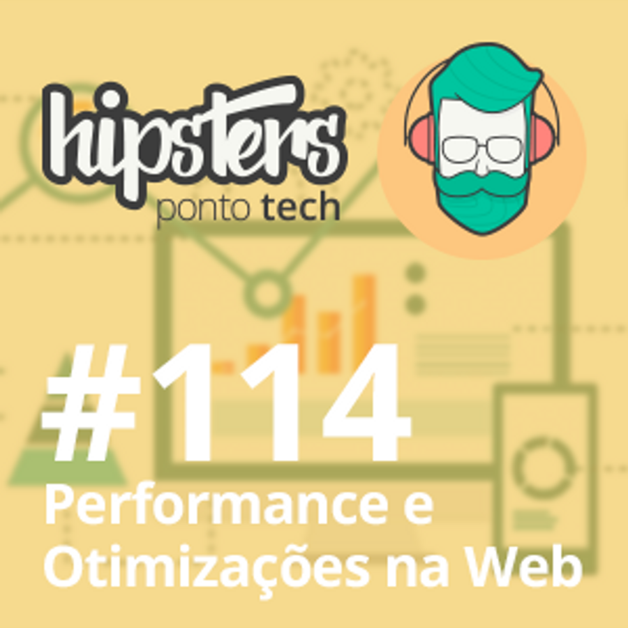 Performance e Otimizações na Web – Hipsters #114