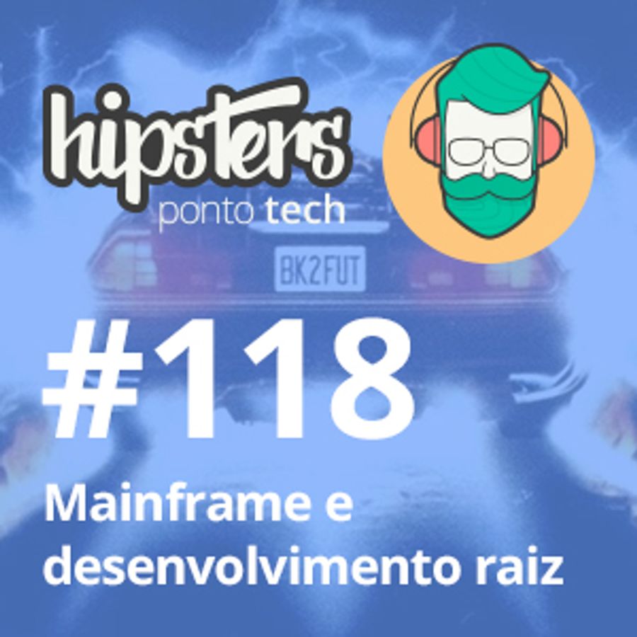 Mainframe e desenvolvimento raiz – Hipsters #118
