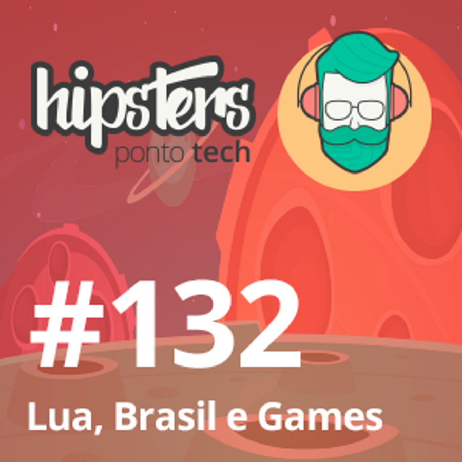 Lua, Brasil e Games – Hipsters #132