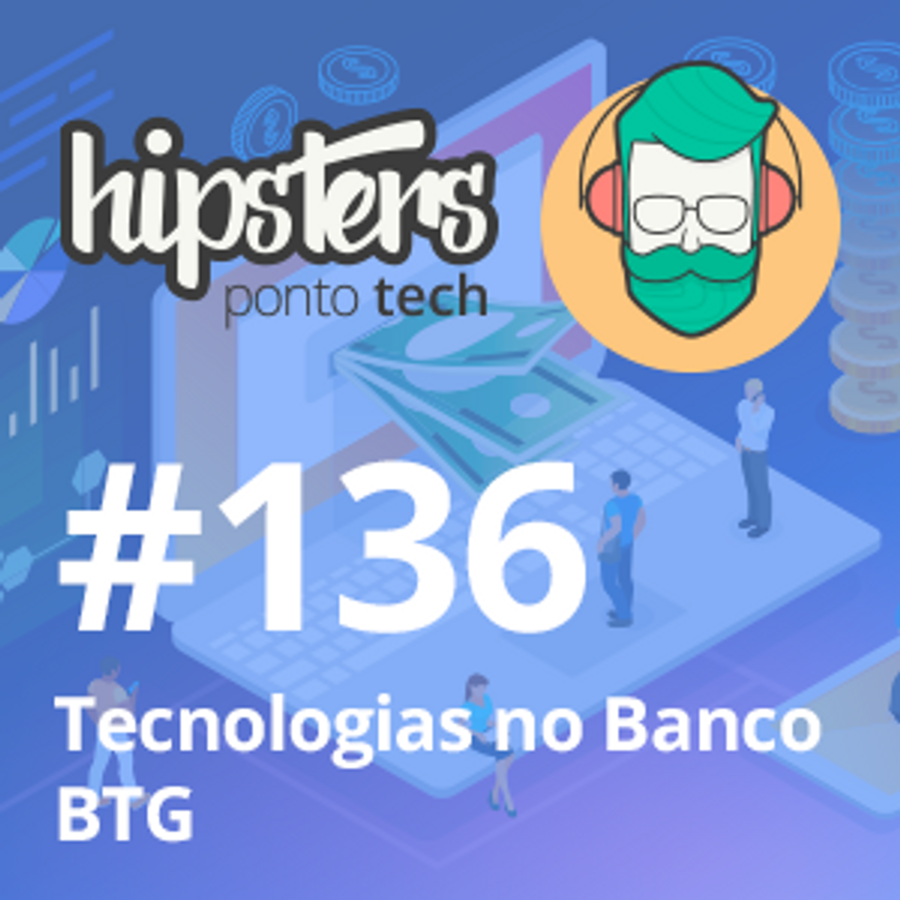 Tecnologias no Banco BTG – Hipsters #136