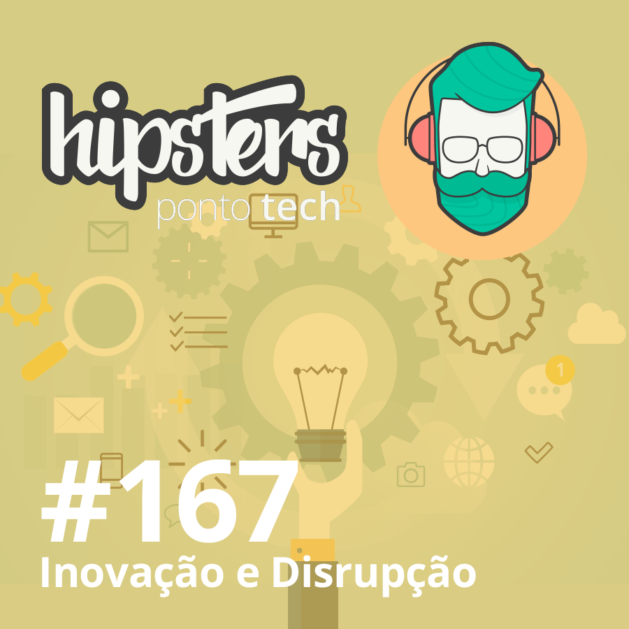 Inovação e Disrupção – Hipsters  #167
