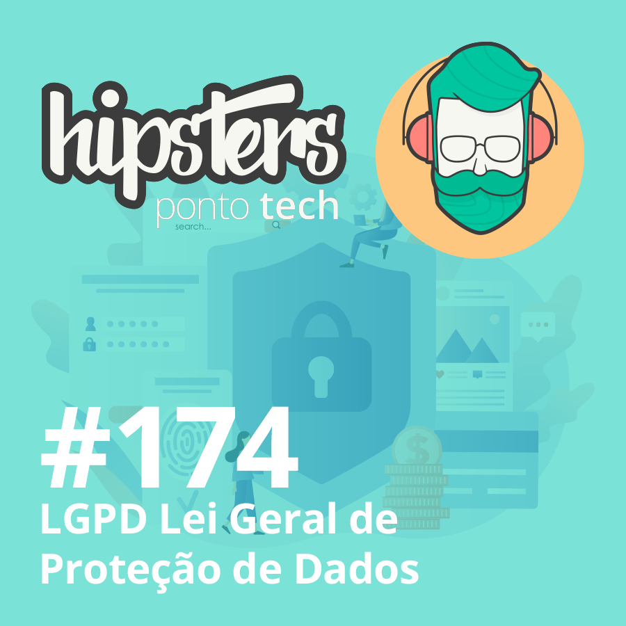 LGPD: Lei Geral de Proteção de Dados – Hipsters #174