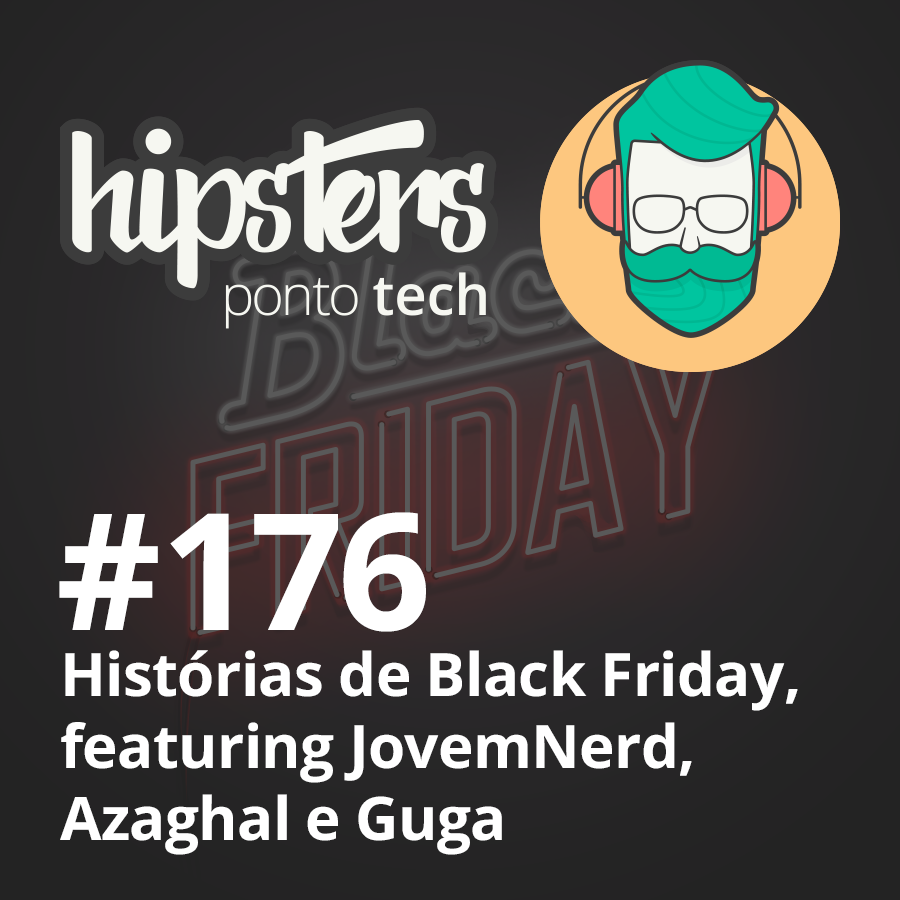 Histórias de Black Friday, featuring JovemNerd, Azaghal e Guga – Hipsters #176