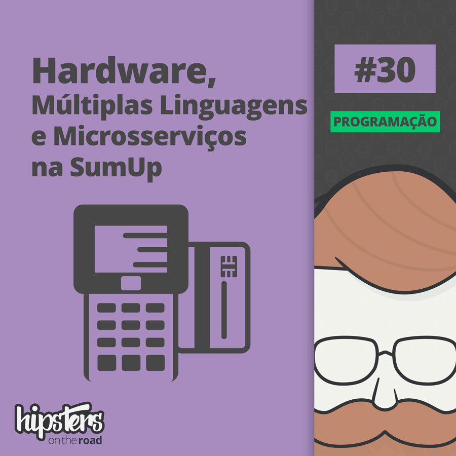 Hardware, múltiplas linguagens e microsserviços na SumUp – Hipsters On The Road #30