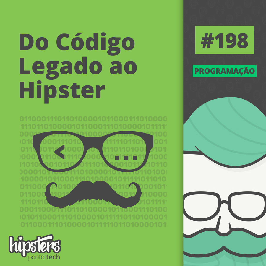 Do código legado ao hipster – Hipsters Ponto Tech #198