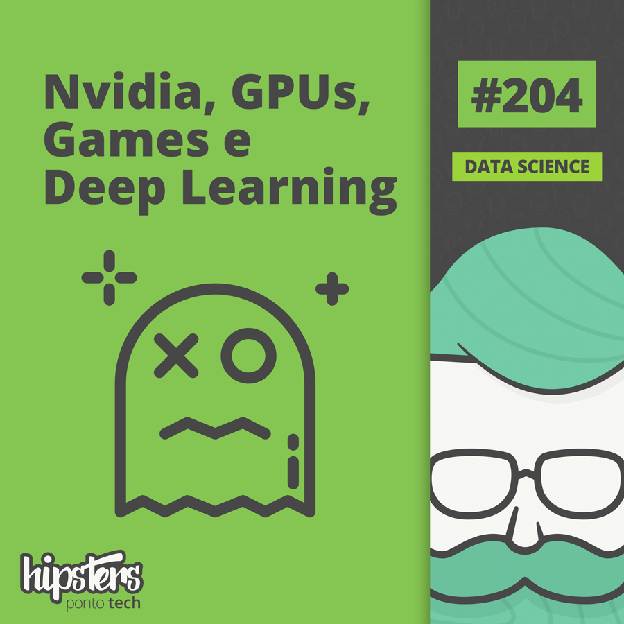 Nvidia, GPUs, Games e Deep Learning – Hipsters #204