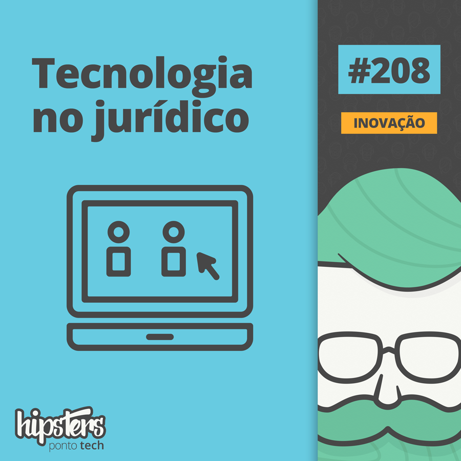 Tecnologia no jurídico – Hipsters #208