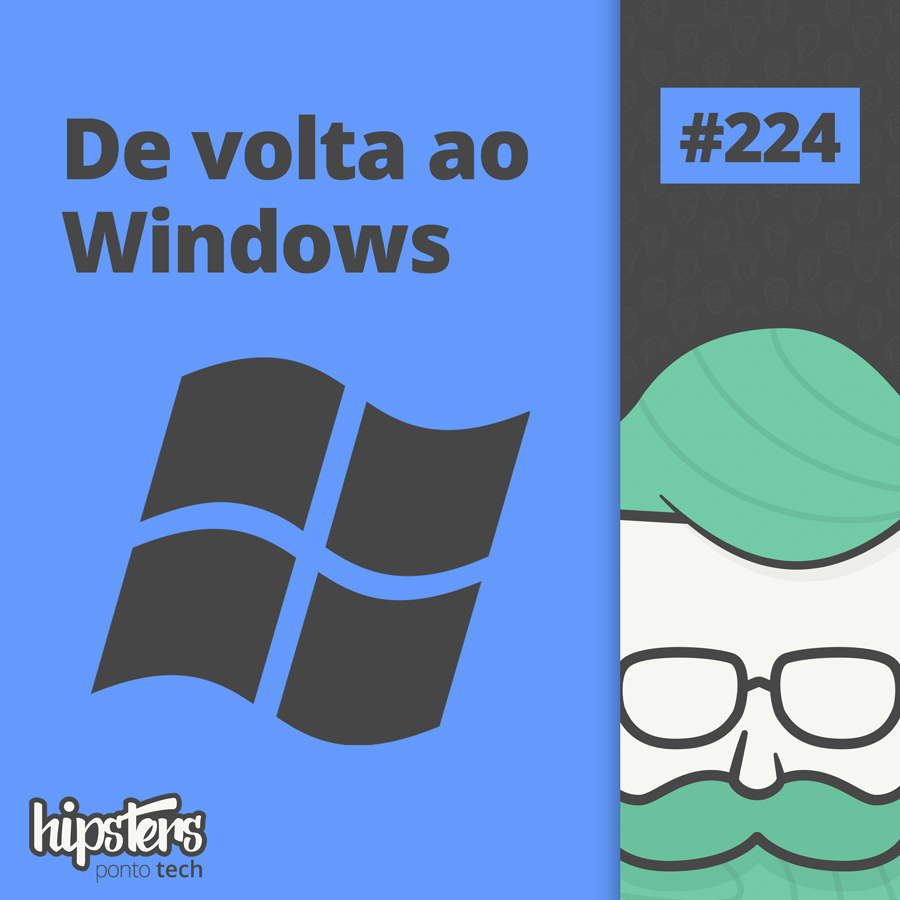 De volta ao Windows – Hipsters Ponto Tech #224