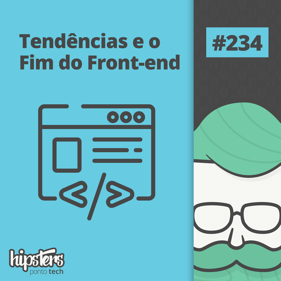 Tendências e o Fim do Front-end – Hipsters Ponto Tech #234