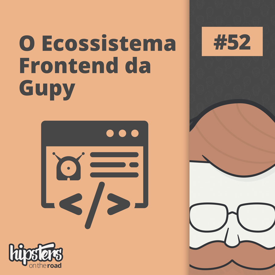 O Ecossistema Frontend da Gupy – Hipsters On The Road #52