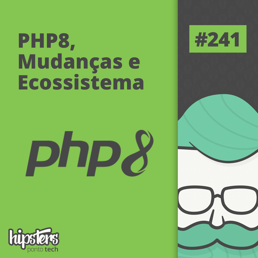 PHP8, Mudanças e Ecossistema – Hipsters Ponto Tech #241