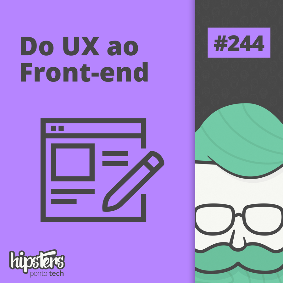 Do UX ao Front-end – Hipsters Ponto Tech #244