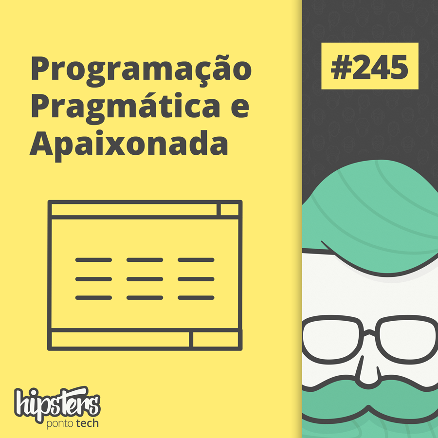 Programação pragmática e apaixonada – Hipsters Ponto Tech #245