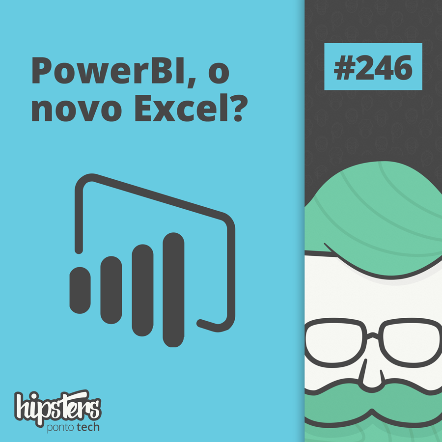 PowerBI, o novo Excel? – Hipsters Ponto Tech #246