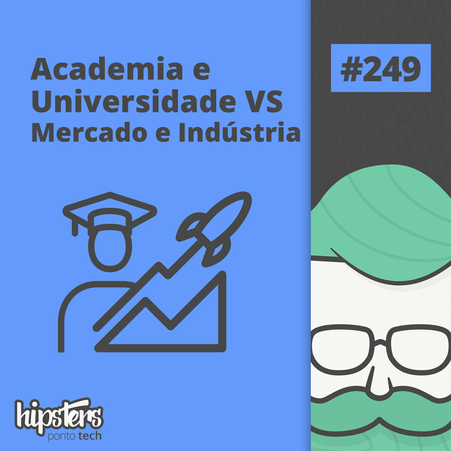Academia e Universidade VS Mercado e Indústria – Hipsters Ponto Tech #249