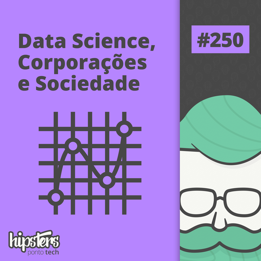 Data Science, Corporações e Sociedade – Hipsters Ponto Tech #250