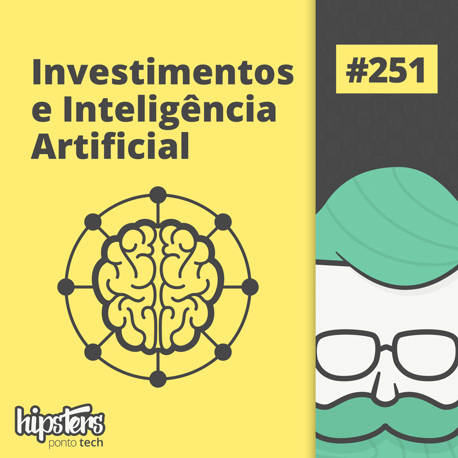 Investimentos e inteligência artificial – Hipsters Ponto Tech #251