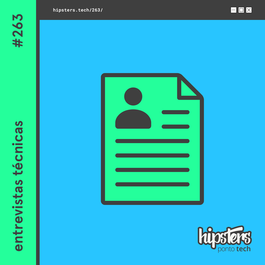 Entrevistas técnicas – Hipsters Ponto Tech #263