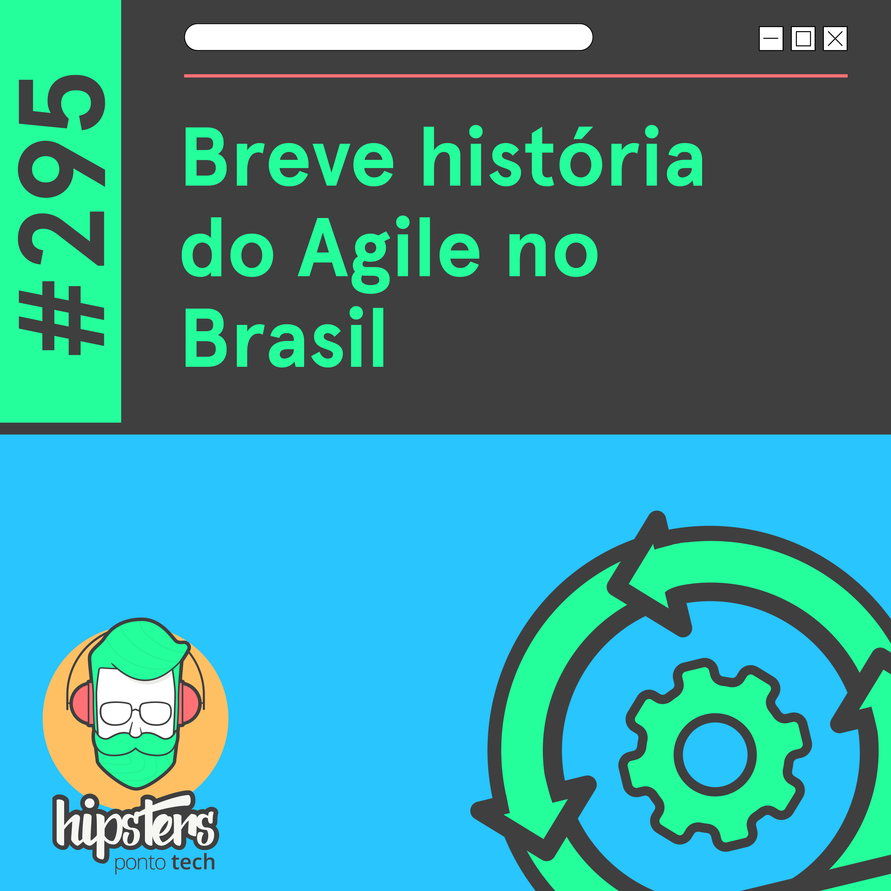 Breve história do Agile no Brasil- Hipsters Ponto Tech #295